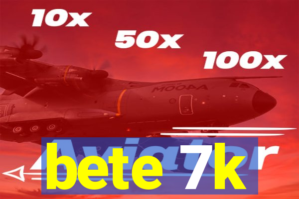 bete 7k